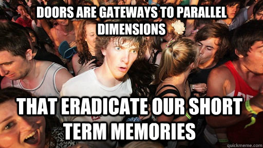 Doors are gateways to parallel dimensions that eradicate our short term memories - Doors are gateways to parallel dimensions that eradicate our short term memories  Sudden Clarity Clarence