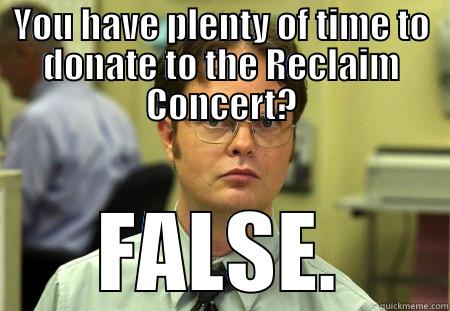YOU HAVE PLENTY OF TIME TO DONATE TO THE RECLAIM CONCERT? FALSE. Schrute