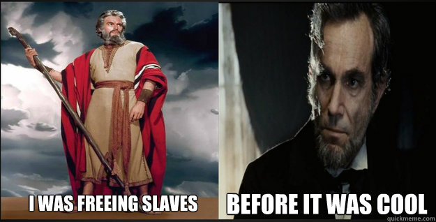 I was freeing slaves before it was cool  Hipster Moses
