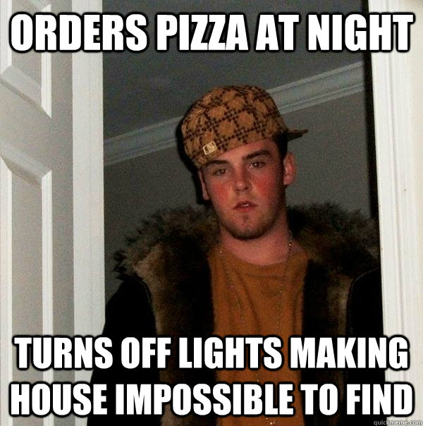 Orders pizza at night turns off lights making house impossible to find  Scumbag Steve