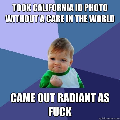 took California ID photo without a care in the world came out radiant as fuck  Success Kid