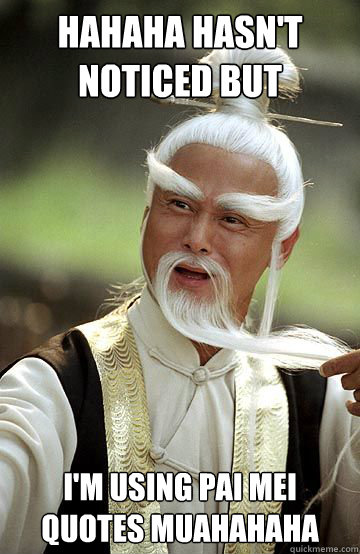 hahaha hasn't noticed but I'm using pai mei quotes muahahaha - hahaha hasn't noticed but I'm using pai mei quotes muahahaha  Impressed Pai-Mei