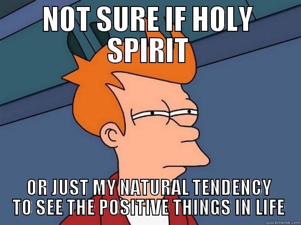 NOT SURE IF HOLY SPIRIT OR JUST MY NATURAL TENDENCY TO SEE THE POSITIVE THINGS IN LIFE Futurama Fry