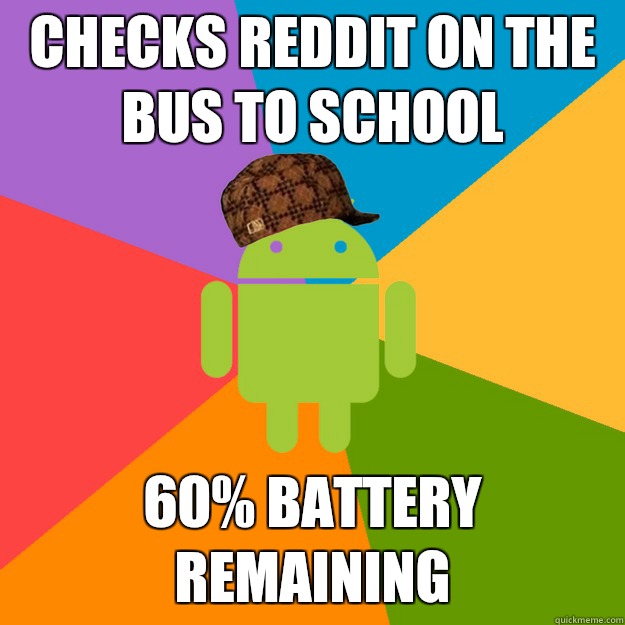 Checks Reddit on the bus to school 60% battery remaining  scumbag android