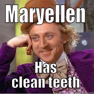 MARYELLEN HAS CLEAN TEETH Condescending Wonka