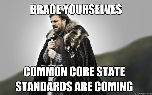BRACE YOURSELVES COMMON CORE STATE STANDARDS ARE COMING  Ned Stark