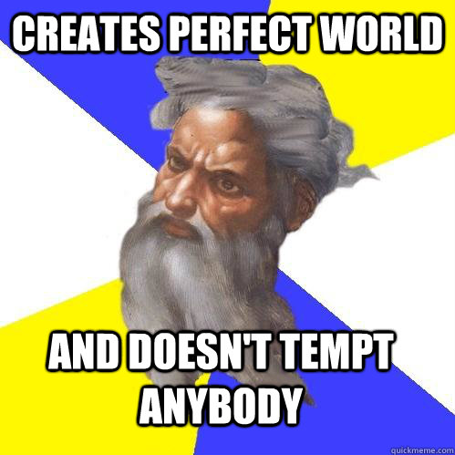 creates perfect world and doesn't tempt anybody  Advice God
