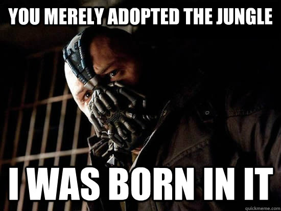 You merely adopted the jungle I was born in it  Condescending Bane