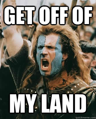 GET OFF OF MY LAND - GET OFF OF MY LAND  Braveheart