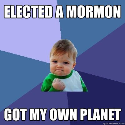 elected a mormon got my own planet  Success Kid