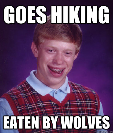 goes hiking eaten by wolves  Bad Luck Brian