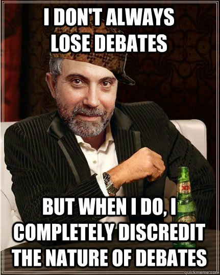 I don't always lose debates but when I do, I completely discredit the nature of debates  