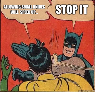Allowing Small Knives  will  speed up... Stop it   Batman Slapping Robin