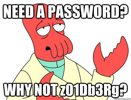 NEED A PASSWORD? WHY NOT z01Db3Rg?  Zoidberg
