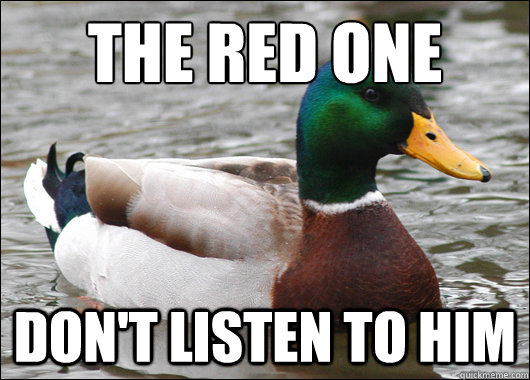 The red one Don't listen to him  Actual Advice Mallard