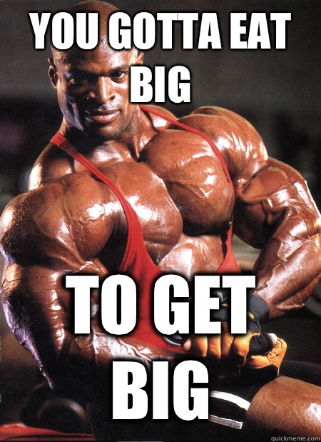 You gotta eat big To get big  Ronnie Coleman Misc