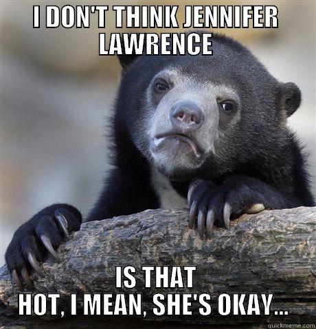 J LAW  - I DON'T THINK JENNIFER LAWRENCE IS THAT HOT, I MEAN, SHE'S OKAY...  Confession Bear