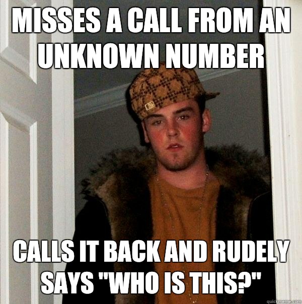 Misses a call from an unknown number Calls it back and rudely says 