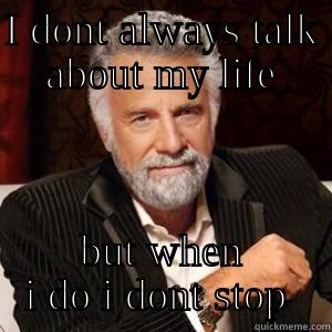 I DONT ALWAYS TALK ABOUT MY LIFE BUT WHEN I DO I DONT STOP  Misc