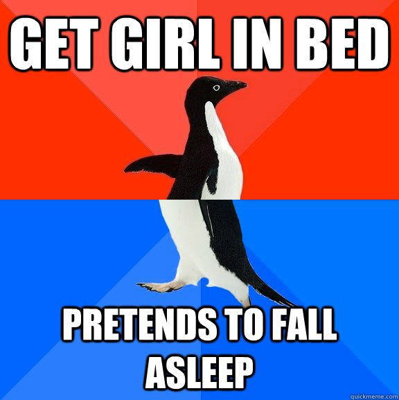 Get girl in bed pretends to fall asleep  Socially Awesome Awkward Penguin