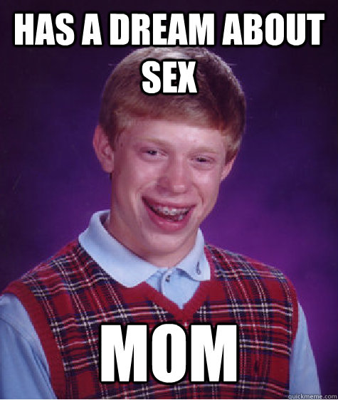 Has a dream about sex mom  Bad Luck Brian