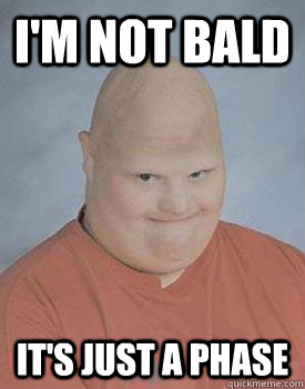 I'm not bald it's just a phase - I'm not bald it's just a phase  Creepy Bald Guy