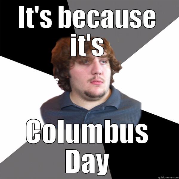 IT'S BECAUSE IT'S COLUMBUS DAY Family Tech Support Guy