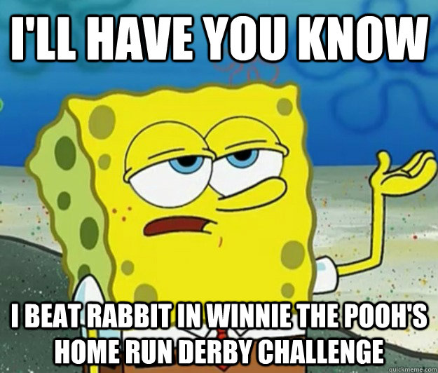 I'll have you know I beat rabbit in Winnie the pooh's Home run derby challenge - I'll have you know I beat rabbit in Winnie the pooh's Home run derby challenge  Tough Spongebob