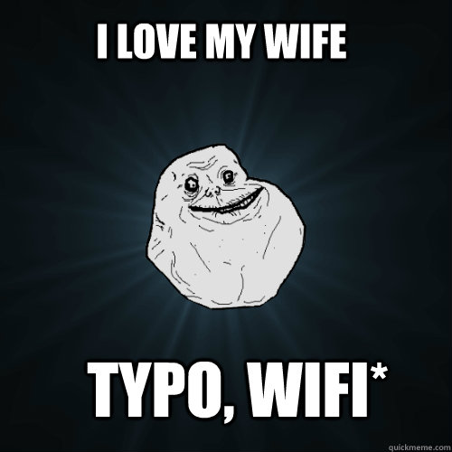 I love my wife Typo, wifi* - I love my wife Typo, wifi*  Forever Alone