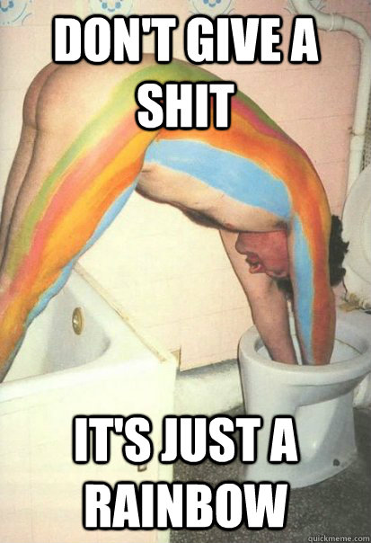 Don't give a shit It's just a rainbow  