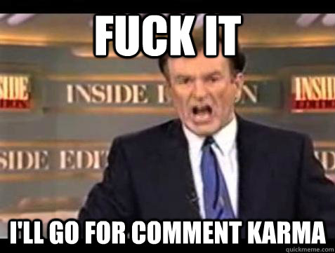 Fuck it I'll Go for Comment Karma - Fuck it I'll Go for Comment Karma  Bill OReilly Fuck It