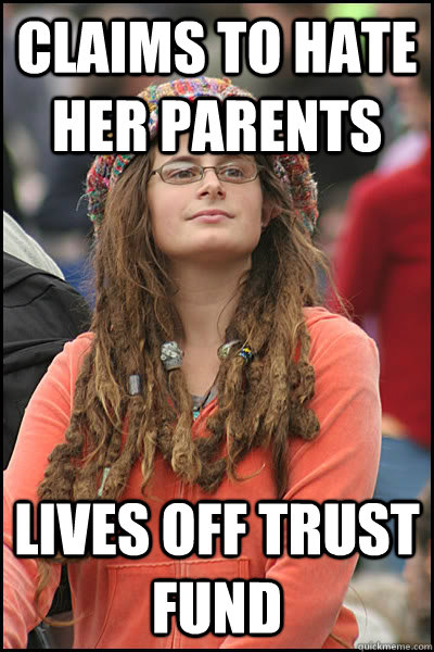 claims to hate her parents lives off trust fund  College Liberal