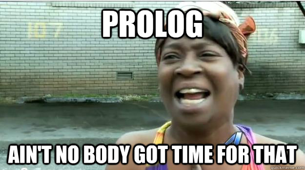 Prolog AIN'T NO BODY GOT TIME FOR That  AINT NO BODY GOT TIME FOR DAT