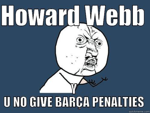 HOWARD WEBB﻿  Y U NO GIVE BARÇA PENALTIES Y U No