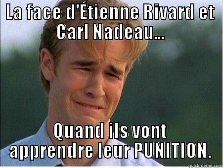 LA FACE D'ÉTIENNE RIVARD ET CARL NADEAU... QUAND ILS VONT APPRENDRE LEUR PUNITION. 1990s Problems
