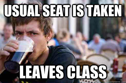 usual seat is taken leaves class  Lazy College Senior