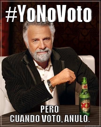 #YONOVOTO PERO CUANDO VOTO, ANULO. The Most Interesting Man In The World
