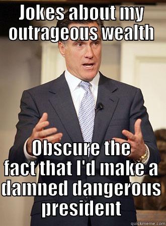 JOKES ABOUT MY OUTRAGEOUS WEALTH OBSCURE THE FACT THAT I'D MAKE A DAMNED DANGEROUS PRESIDENT Relatable Romney