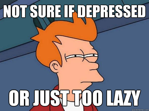Not sure if depressed Or just too lazy - Not sure if depressed Or just too lazy  Futurama Fry