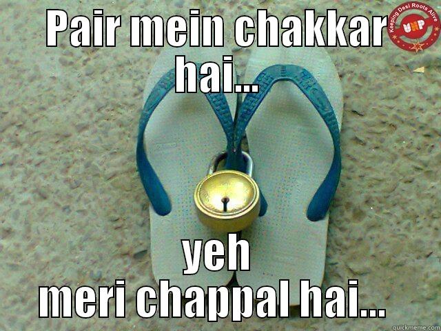 PAIR MEIN CHAKKAR HAI... YEH MERI CHAPPAL HAI...  Misc