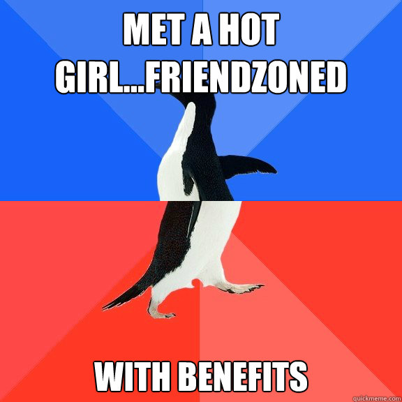 Met a Hot Girl...Friendzoned with benefits  Socially Awkward Awesome Penguin
