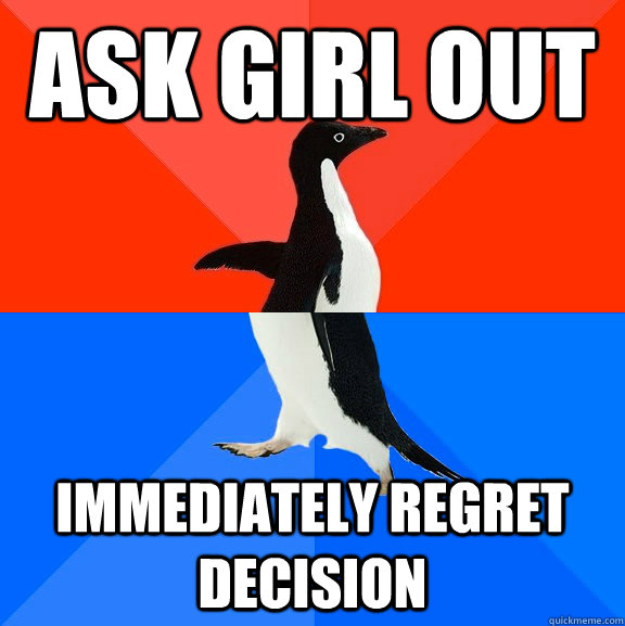 Ask Girl out immediately regret decision  Socially Awesome Awkward Penguin