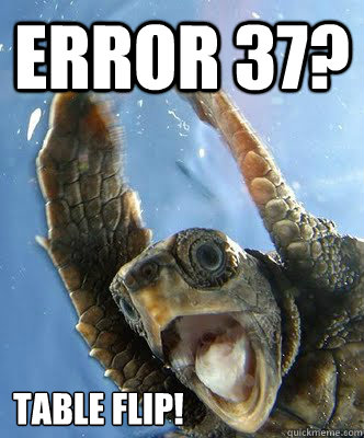 Error 37? TABLE FLIP!  