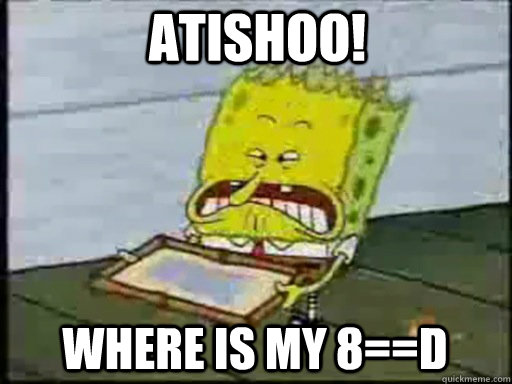 atishoo! Where is my 8==d  - atishoo! Where is my 8==d   Asian Spongebob SWAG SWAG