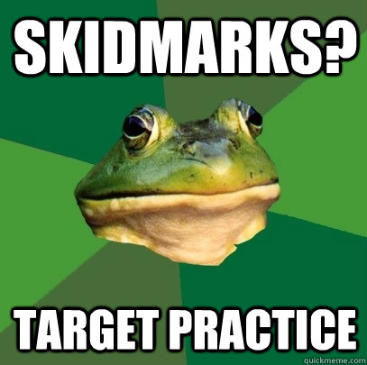 Skidmarks? Target Practice  Foul Bachelor Frog