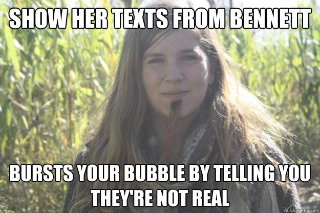 Show her Texts From Bennett Bursts your bubble by telling you they're not real - Show her Texts From Bennett Bursts your bubble by telling you they're not real  Facial Hair Clare