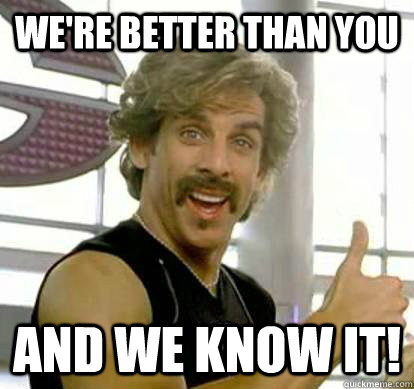 We're better than you and we know it! - We're better than you and we know it!  White Goodman