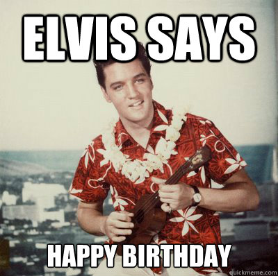 Elvis says Happy Birthday - Elvis says Happy Birthday  ELVIS