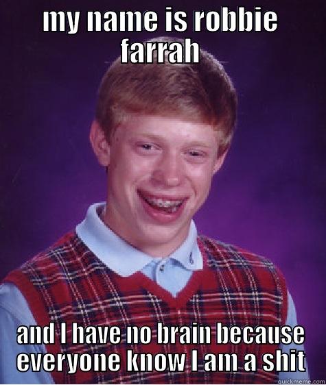 MY NAME IS ROBBIE FARRAH AND I HAVE NO BRAIN BECAUSE EVERYONE KNOW I AM A SHIT Bad Luck Brian