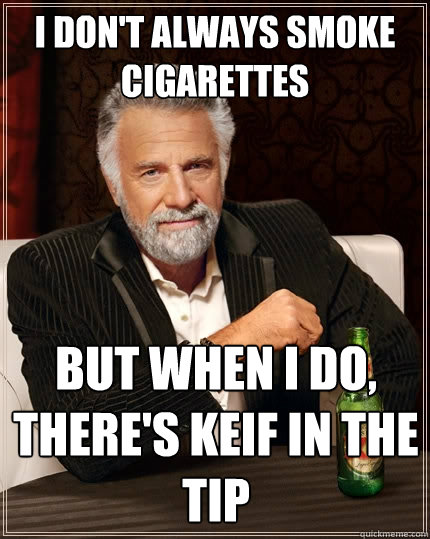 I don't always smoke cigarettes  But when I do, there's keif in the tip  The Most Interesting Man In The World